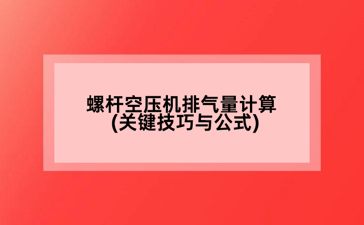 螺桿空壓機排氣量計算(關(guān)鍵技巧與公式)