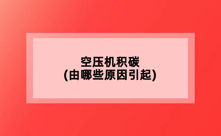 空壓機積碳(由哪些原因引起)